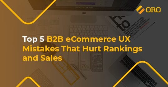 Top 5 B2B eCommerce UX Mistakes That Hurt Rankings and Sales | OroCommerce