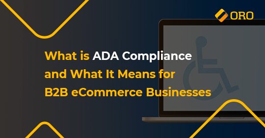 What is ADA Compliance and What It Means for B2B eCommerce Businesses |  OroCommerce