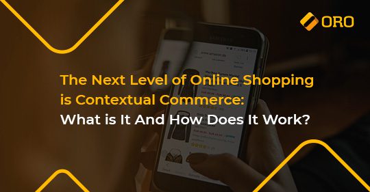 The Next Level of Online Shopping is Contextual Commerce | OroCommerce