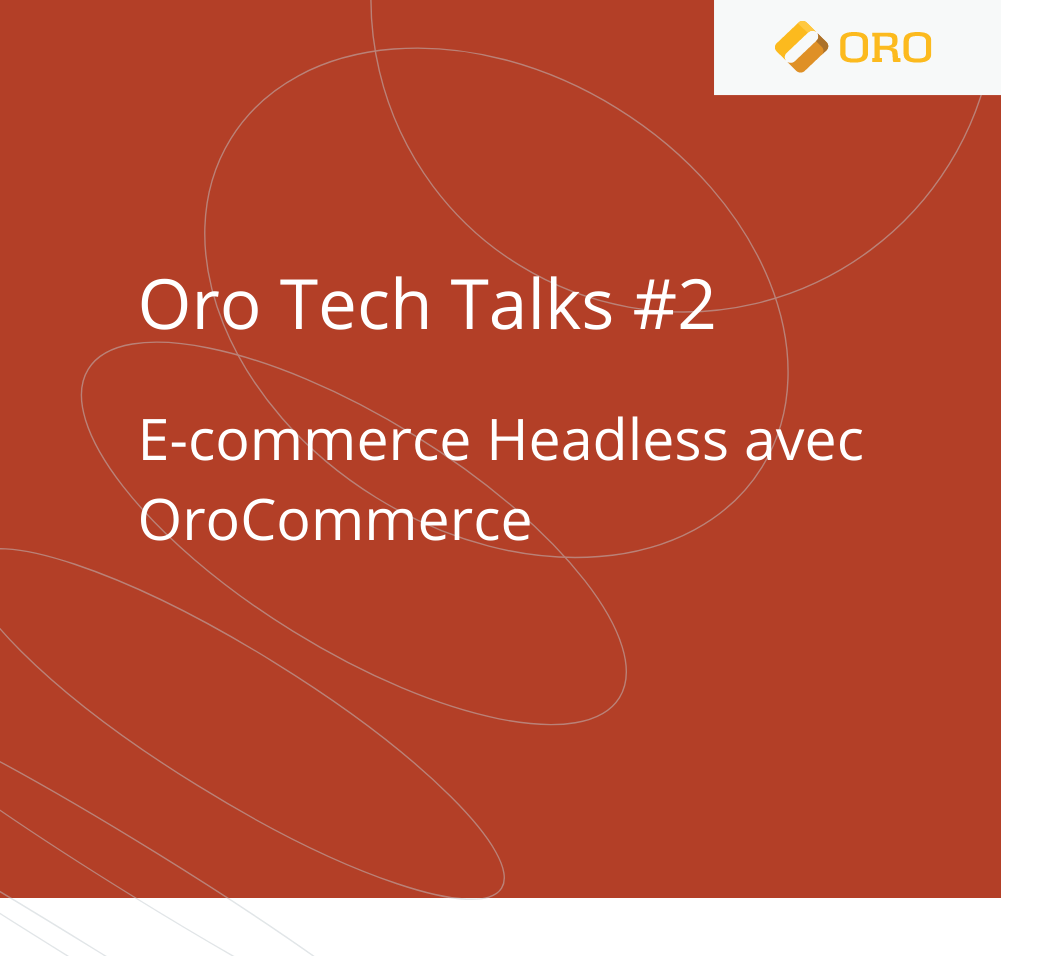 Oro Tech Talks #2 FR : e-commerce Headless avec OroCommerce